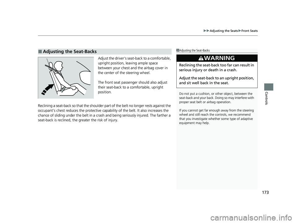 HONDA CLARITY FUEL CELL 2020   (in English) Owners Guide 173
uuAdjusting the Seats uFront Seats
Controls
Adjust the driver’s seat-back to a comfortable, 
upright position, leaving ample space 
between your chest and  the airbag cover in 
the center of the
