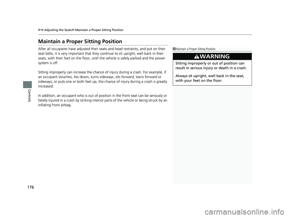 HONDA CLARITY FUEL CELL 2020 Owners Manual (in English) 176
uuAdjusting the Seats uMaintain a Proper Sitting Position
Controls
Maintain a Proper Sitting Position
After all occupants have adjusted their seats and head restraints, and put on their
seat belt HONDA CLARITY FUEL CELL 2020 Owners Manual (in English) 176
uuAdjusting the Seats uMaintain a Proper Sitting Position
Controls
Maintain a Proper Sitting Position
After all occupants have adjusted their seats and head restraints, and put on their
seat belt