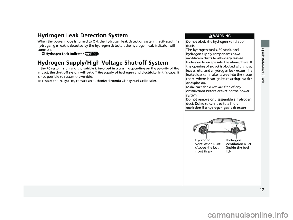 HONDA CLARITY FUEL CELL 2020  Owners Manual (in English) 17
Quick Reference Guide
Hydrogen Leak Detection System
When the power mode is turned to ON, the hydrogen leak detection system is activated. If a 
hydrogen gas leak is detected by the hydrogen detect