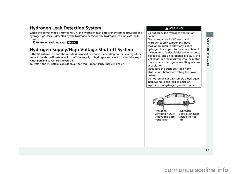 HONDA CLARITY FUEL CELL 2020   (in English) User Guide 17
Quick Reference Guide
Hydrogen Leak Detection System
When the power mode is turned to ON, the hydrogen leak detection system is activated. If a 
hydrogen gas leak is detected by the hydrogen detect