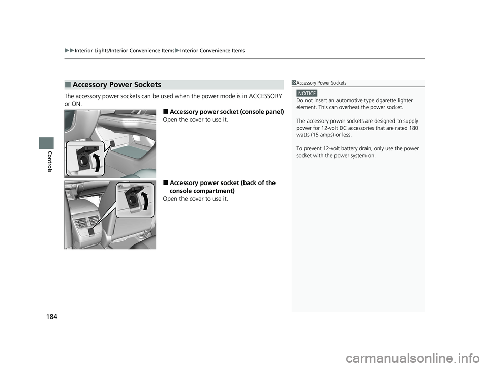 HONDA CLARITY FUEL CELL 2020  Owners Manual (in English) uuInterior Lights/Interior Convenience Items uInterior Convenience Items
184
Controls
The accessory power sockets can be used  when the power mode is in ACCESSORY 
or ON.
■Accessory power socket (co