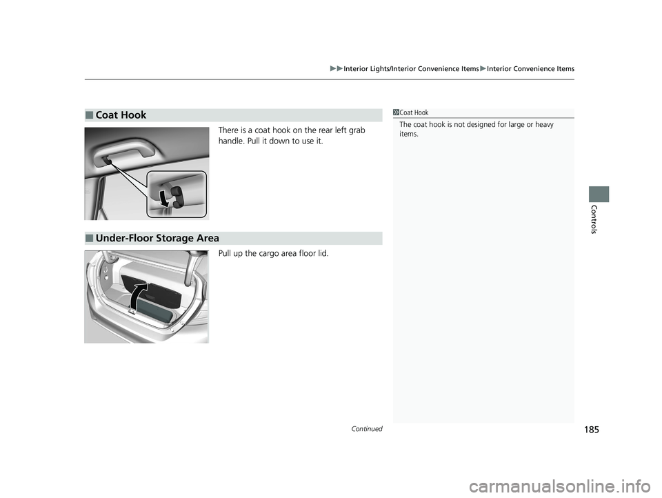 HONDA CLARITY FUEL CELL 2020  Owners Manual (in English) Continued185
uuInterior Lights/Interior Convenience Items uInterior Convenience Items
Controls
There is a coat hook on the rear left grab 
handle. Pull it down to use it.
Pull up the cargo area floor 