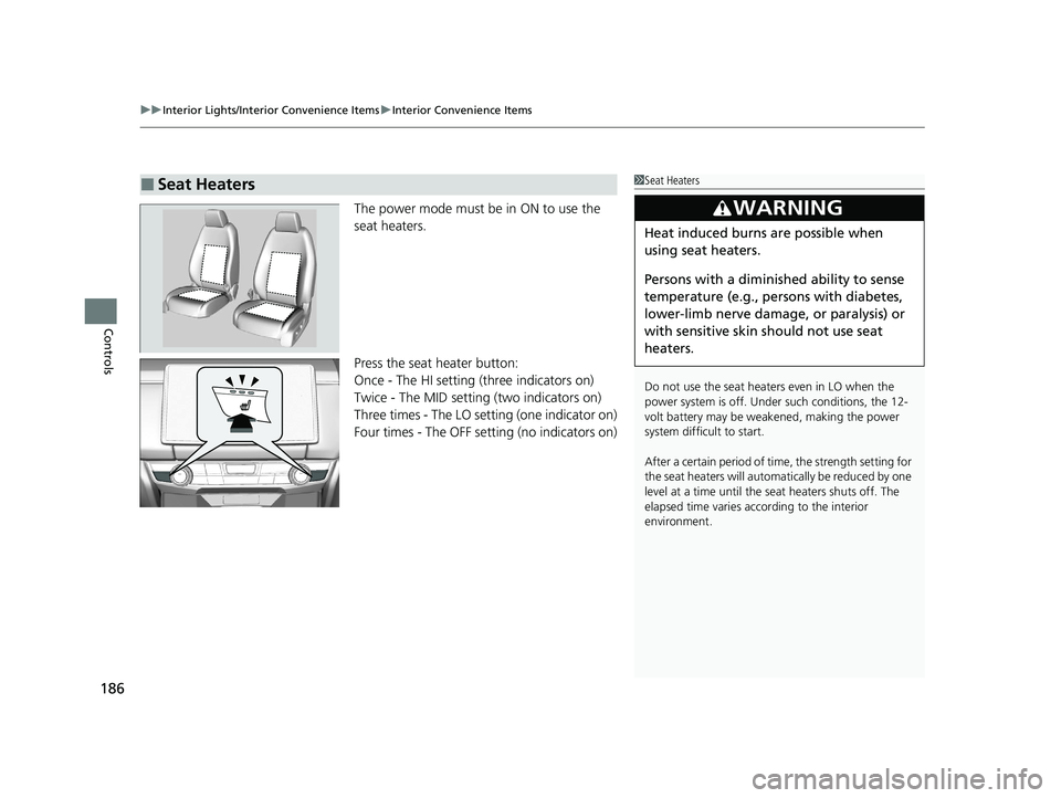 HONDA CLARITY FUEL CELL 2020  Owners Manual (in English) uuInterior Lights/Interior Convenience Items uInterior Convenience Items
186
Controls
The power mode must be in ON to use the 
seat heaters.
Press the seat heater button:
Once - The HI setting (three 