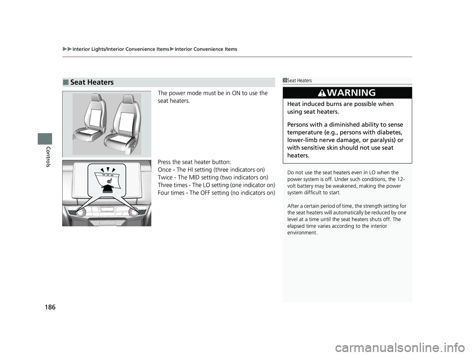 HONDA CLARITY FUEL CELL 2020 Owners Manual (in English) uuInterior Lights/Interior Convenience Items uInterior Convenience Items
186
Controls
The power mode must be in ON to use the
seat heaters.
Press the seat heater button:
Once - The HI setting (three HONDA CLARITY FUEL CELL 2020 Owners Manual (in English) uuInterior Lights/Interior Convenience Items uInterior Convenience Items
186
Controls
The power mode must be in ON to use the
seat heaters.
Press the seat heater button:
Once - The HI setting (three