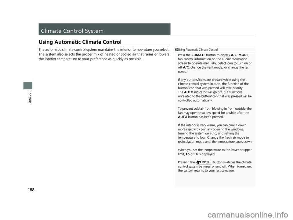 HONDA CLARITY FUEL CELL 2020 Owners Manual (in English) 188
Controls
Climate Control System
Using Automatic Climate Control
The automatic climate control system maintains the interior temperature you select.
The system also selects the proper mix of heate HONDA CLARITY FUEL CELL 2020 Owners Manual (in English) 188
Controls
Climate Control System
Using Automatic Climate Control
The automatic climate control system maintains the interior temperature you select.
The system also selects the proper mix of heate