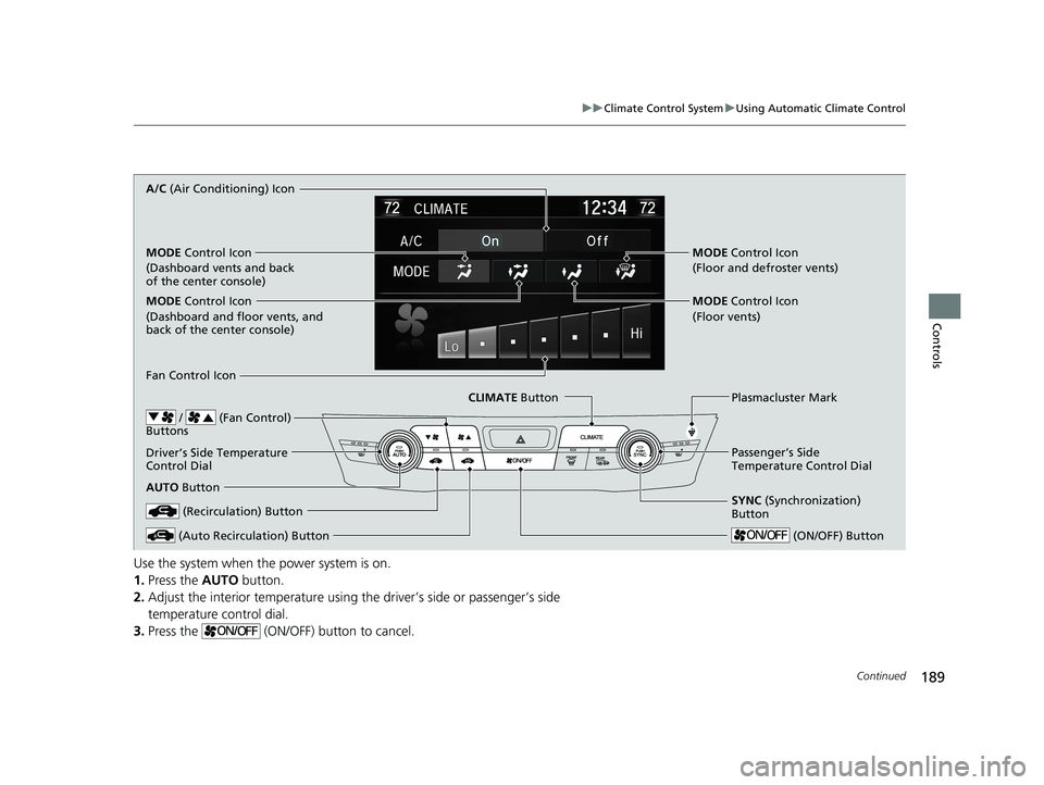 HONDA CLARITY FUEL CELL 2020 Owners Manual (in English) 189
uuClimate Control System uUsing Automatic Climate Control
Continued
Controls
Use the system when the power system is on.
1. Press the AUTO button.
2. Adjust the interior temperature using the dri HONDA CLARITY FUEL CELL 2020 Owners Manual (in English) 189
uuClimate Control System uUsing Automatic Climate Control
Continued
Controls
Use the system when the power system is on.
1. Press the AUTO button.
2. Adjust the interior temperature using the dri