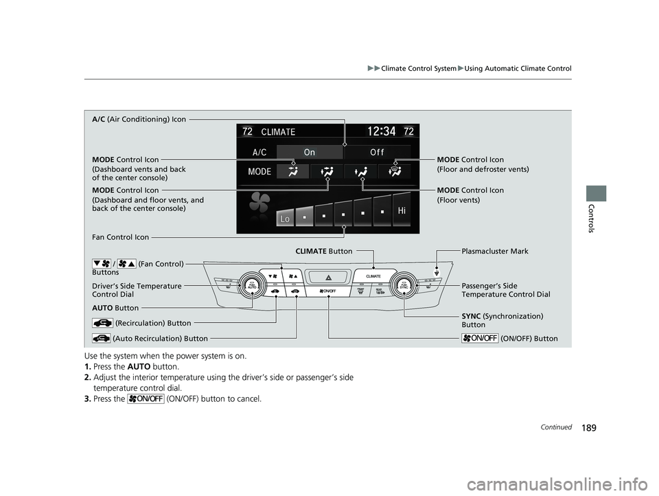 HONDA CLARITY FUEL CELL 2020  Owners Manual (in English) 189
uuClimate Control System uUsing Automatic Climate Control
Continued
Controls
Use the system when the power system is on.
1. Press the  AUTO button.
2. Adjust the interior temperature using the dri