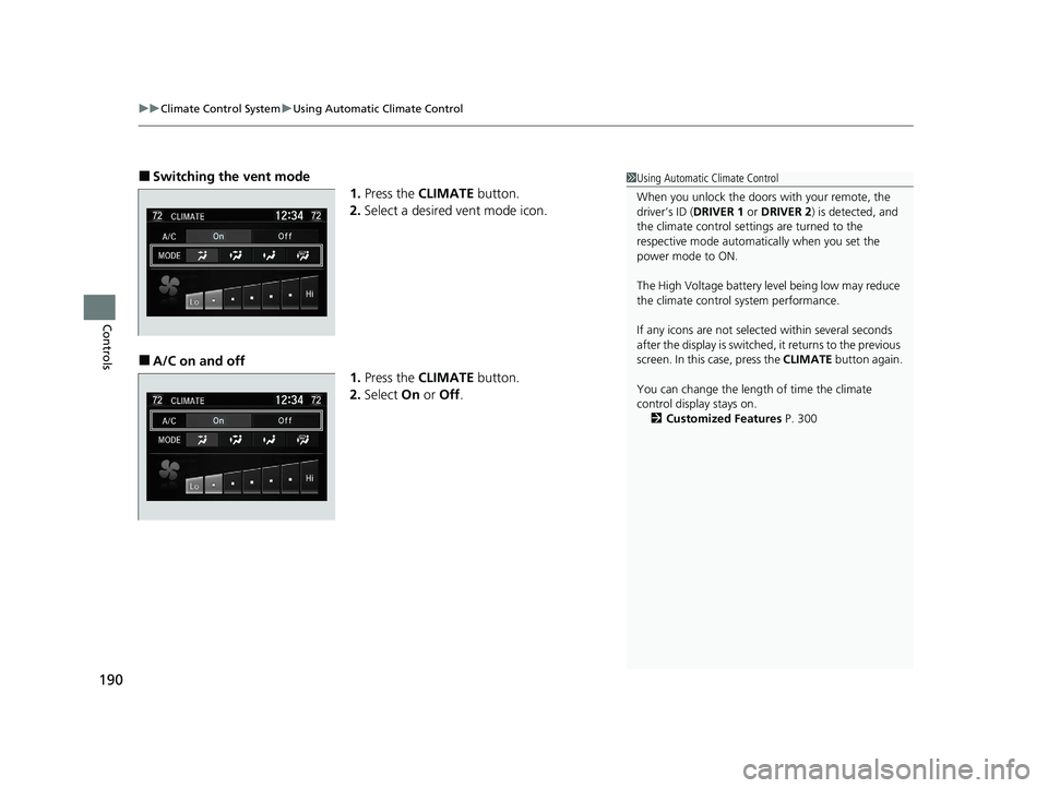 HONDA CLARITY FUEL CELL 2020 Owners Manual (in English) uuClimate Control System uUsing Automatic Climate Control
190
Controls
■Switching the vent mode
1.Press the CLIMATE button.
2. Select a desired vent mode icon.
■A/C on and off
1.Press the CLIMA HONDA CLARITY FUEL CELL 2020 Owners Manual (in English) uuClimate Control System uUsing Automatic Climate Control
190
Controls
■Switching the vent mode
1.Press the CLIMATE button.
2. Select a desired vent mode icon.
■A/C on and off
1.Press the CLIMA