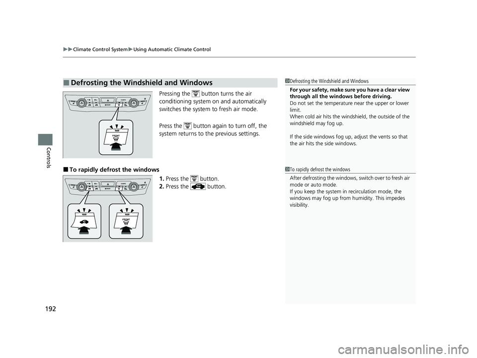HONDA CLARITY FUEL CELL 2020  Owners Manual (in English) uuClimate Control System uUsing Automatic Climate Control
192
Controls
Pressing the   button turns the air 
conditioning system  on and automatically 
switches the system  to fresh air mode.
Press the