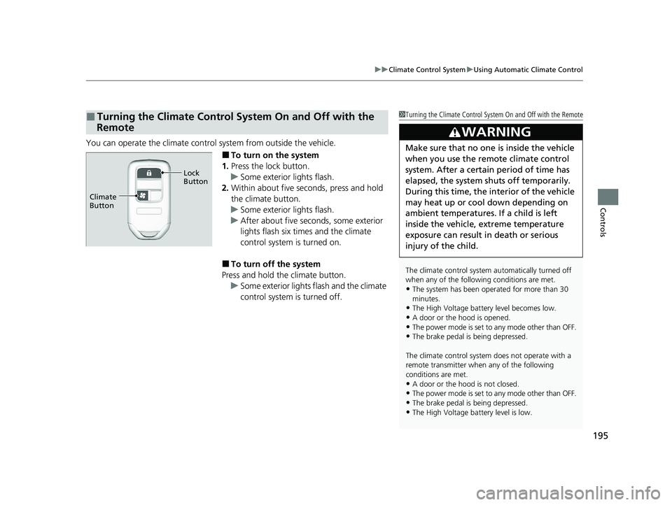 HONDA CLARITY FUEL CELL 2020   (in English) Service Manual 195
uuClimate Control System uUsing Automatic Climate Control
Controls
You can operate the climate control  system from outside the vehicle.
■To turn on the system
1. Press the lock button.
u Some e
