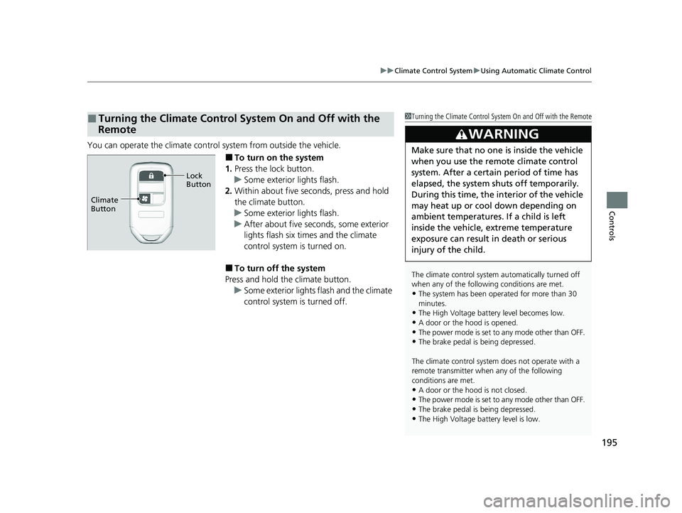 HONDA CLARITY FUEL CELL 2020 Owners Manual (in English) 195
uuClimate Control System uUsing Automatic Climate Control
Controls
You can operate the climate control system from outside the vehicle.
■To turn on the system
1. Press the lock button.
u Some e HONDA CLARITY FUEL CELL 2020 Owners Manual (in English) 195
uuClimate Control System uUsing Automatic Climate Control
Controls
You can operate the climate control system from outside the vehicle.
■To turn on the system
1. Press the lock button.
u Some e