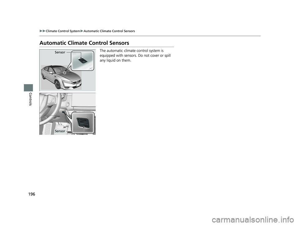 HONDA CLARITY FUEL CELL 2020 Owners Manual (in English) 196
uuClimate Control System uAutomatic Climate Control Sensors
Controls
Automatic Climate Control Sensors
The automatic climate control system is
equipped with sensors. Do not cover or spill
any li HONDA CLARITY FUEL CELL 2020 Owners Manual (in English) 196
uuClimate Control System uAutomatic Climate Control Sensors
Controls
Automatic Climate Control Sensors
The automatic climate control system is
equipped with sensors. Do not cover or spill
any li