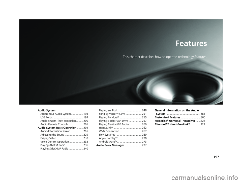 HONDA CLARITY FUEL CELL 2020  Owners Manual (in English) 197
Features
This chapter describes how to operate technology features.
Audio SystemAbout Your Audio System ................ 198
USB Ports ......................................... 199
Audio System Th