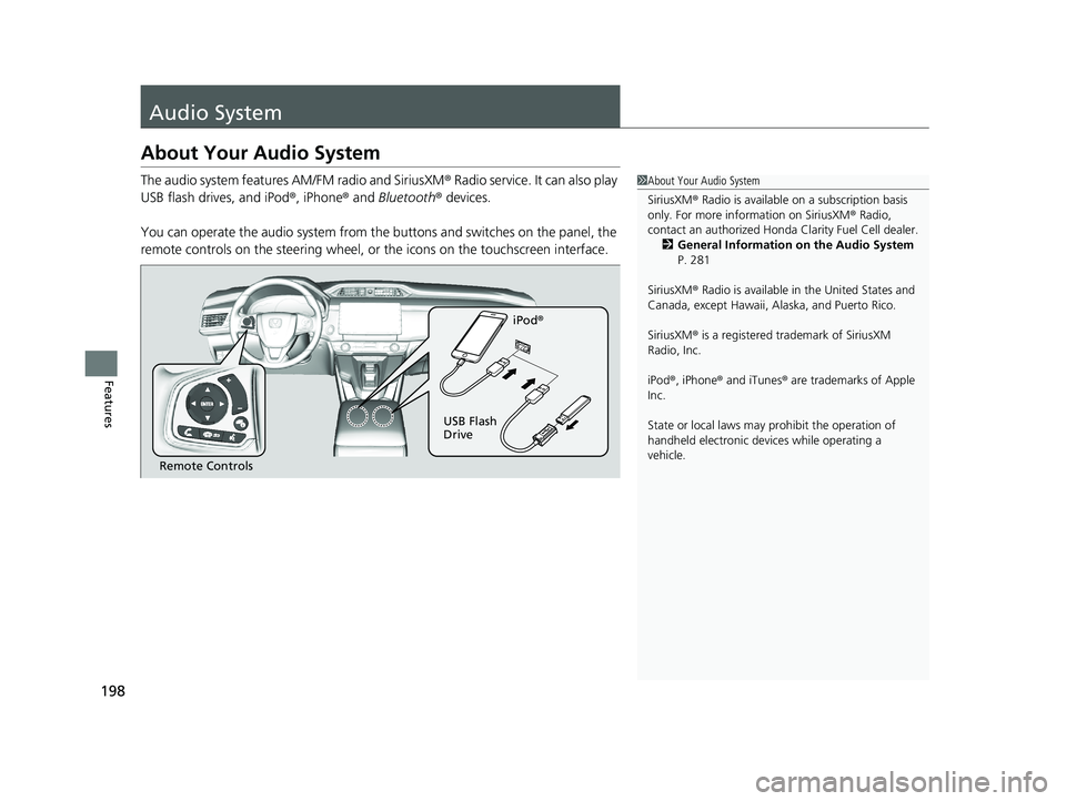 HONDA CLARITY FUEL CELL 2020 Owners Manual (in English) 198
Features
Audio System
About Your Audio System
The audio system features AM/FM radio and SiriusXM® Radio service. It can also play
USB flash drives, and iPod ®, iPhone® and Bluetooth® devices. HONDA CLARITY FUEL CELL 2020 Owners Manual (in English) 198
Features
Audio System
About Your Audio System
The audio system features AM/FM radio and SiriusXM® Radio service. It can also play
USB flash drives, and iPod ®, iPhone® and Bluetooth® devices.