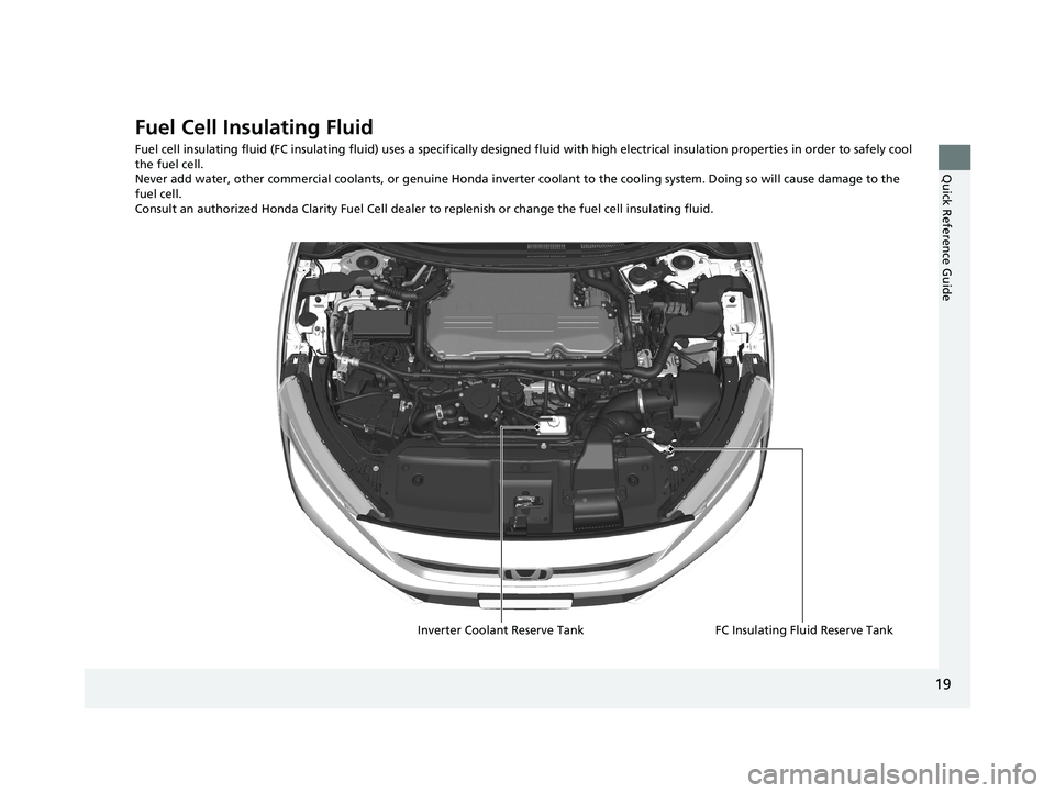 HONDA CLARITY FUEL CELL 2020  Owners Manual (in English) 19
Quick Reference Guide
Fuel Cell Insulating Fluid
Fuel cell insulating fluid (FC insulating fluid) uses a specifically designed fluid with high electrical insulation properties in order to safely co