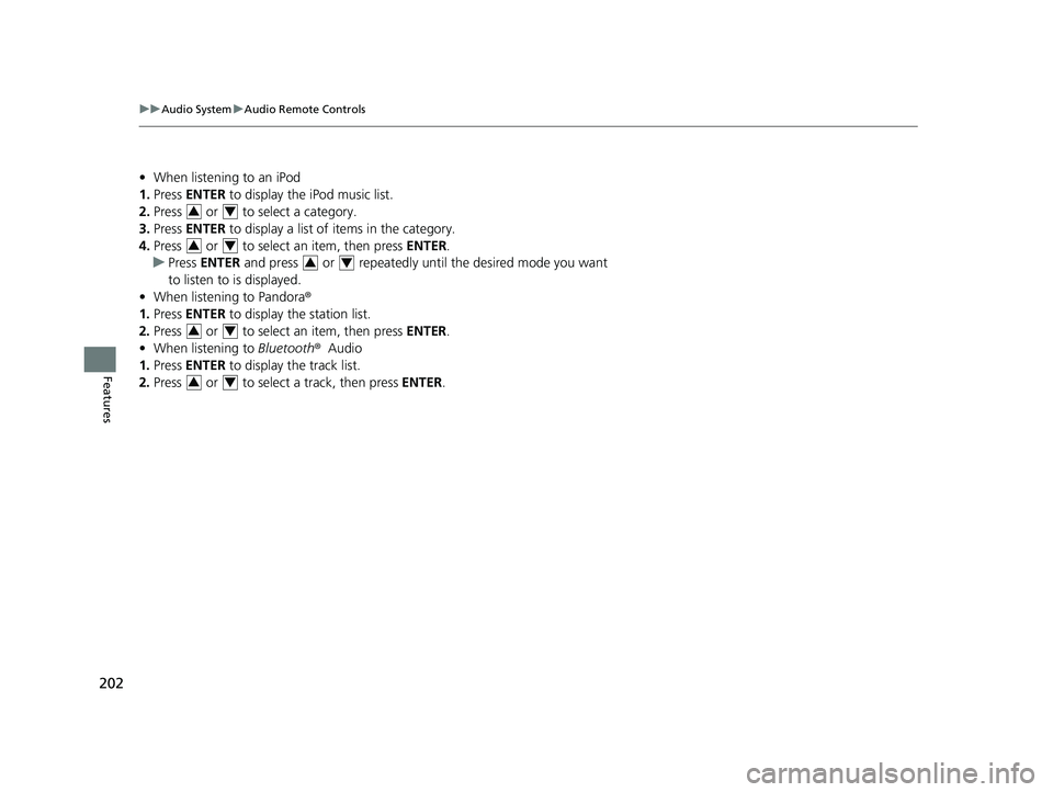 HONDA CLARITY FUEL CELL 2020 Owners Manual (in English) 202
uuAudio System uAudio Remote Controls
Features
• When listening to an iPod
1. Press ENTER to display the iPod music list.
2. Press or to select a category.
3. Press ENTER to display a li HONDA CLARITY FUEL CELL 2020 Owners Manual (in English) 202
uuAudio System uAudio Remote Controls
Features
• When listening to an iPod
1. Press ENTER to display the iPod music list.
2. Press or to select a category.
3. Press ENTER to display a li