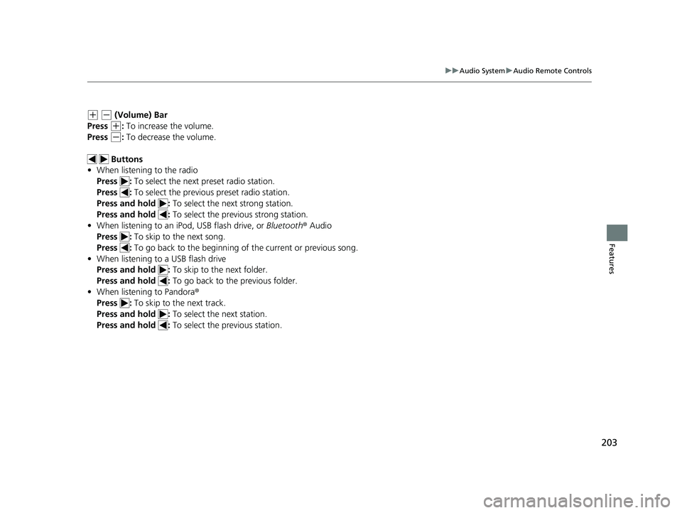 HONDA CLARITY FUEL CELL 2020 Owners Manual (in English) 203
uuAudio System uAudio Remote Controls
Features
(+ (- (Volume) Bar
Press
(+: To increase the volume.
Press
(-: To decrease the volume.
Buttons
• When listening to the radio
Press : To sele HONDA CLARITY FUEL CELL 2020 Owners Manual (in English) 203
uuAudio System uAudio Remote Controls
Features
(+ (- (Volume) Bar
Press
(+: To increase the volume.
Press
(-: To decrease the volume.
Buttons
• When listening to the radio
Press : To sele