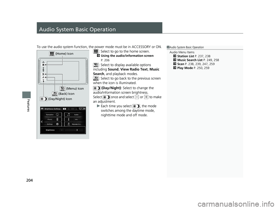 HONDA CLARITY FUEL CELL 2020 Owners Manual (in English) 204
Features
Audio System Basic Operation
To use the audio system function, the power mode must be in ACCESSORY or ON.
: Select to go to the home screen.
2Using the audio/information screen
P. 206
HONDA CLARITY FUEL CELL 2020 Owners Manual (in English) 204
Features
Audio System Basic Operation
To use the audio system function, the power mode must be in ACCESSORY or ON.
: Select to go to the home screen.
2Using the audio/information screen
P. 206