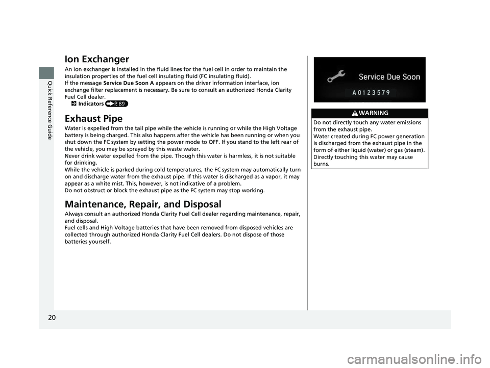 HONDA CLARITY FUEL CELL 2020  Owners Manual (in English) 20
Quick Reference Guide
Ion Exchanger
An ion exchanger is installed in the fluid lines for the fuel cell in order to maintain the 
insulation properties of the fuel cell insulating fluid (FC insulati