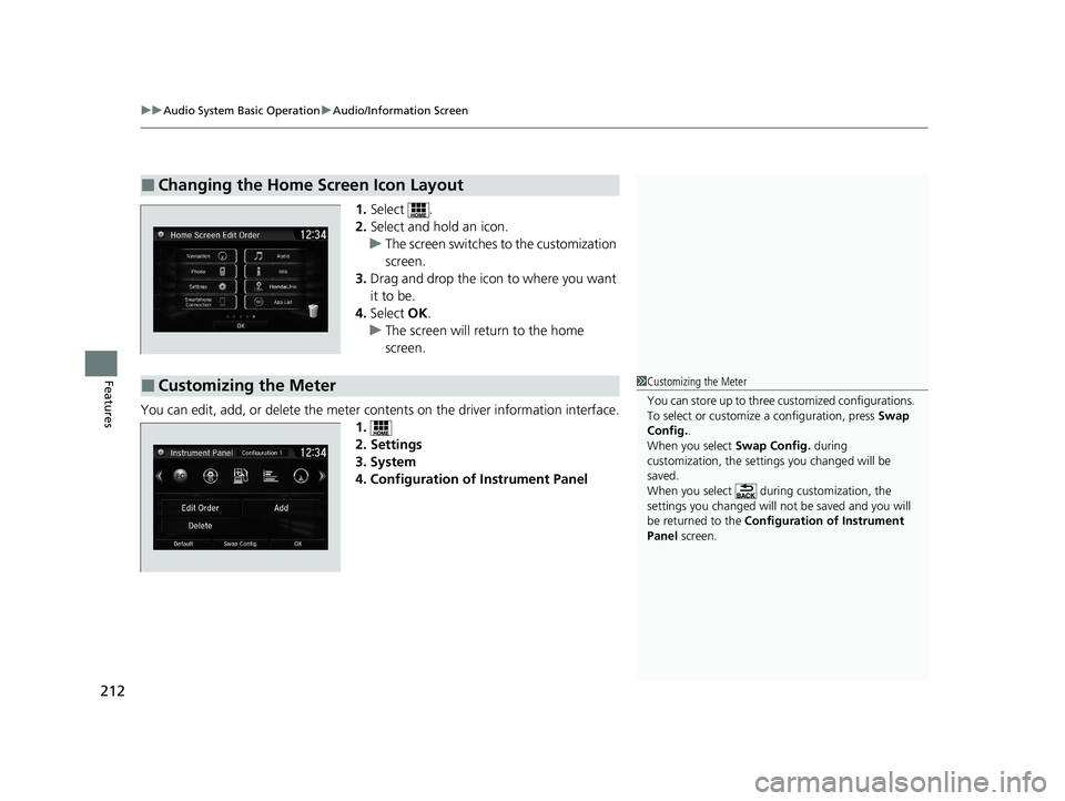 HONDA CLARITY FUEL CELL 2020 Owners Manual (in English) uuAudio System Basic Operation uAudio/Information Screen
212
Features
1. Select .
2. Select and hold an icon.
u The screen switches to the customization
screen.
3. Drag and drop the icon to where you HONDA CLARITY FUEL CELL 2020 Owners Manual (in English) uuAudio System Basic Operation uAudio/Information Screen
212
Features
1. Select .
2. Select and hold an icon.
u The screen switches to the customization
screen.
3. Drag and drop the icon to where you