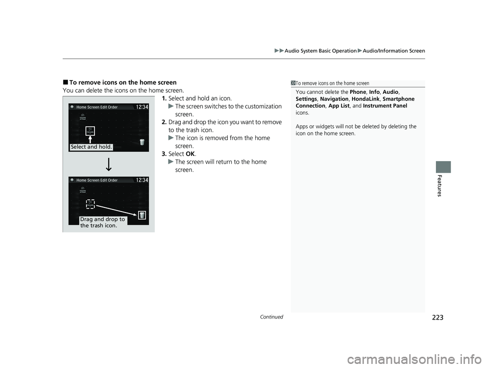 HONDA CLARITY FUEL CELL 2020  Owners Manual (in English) Continued223
uuAudio System Basic Operation uAudio/Information Screen
Features
■To remove icons on the home screen
You can delete the icons on the home screen. 1.Select and hold an icon.
u The scree