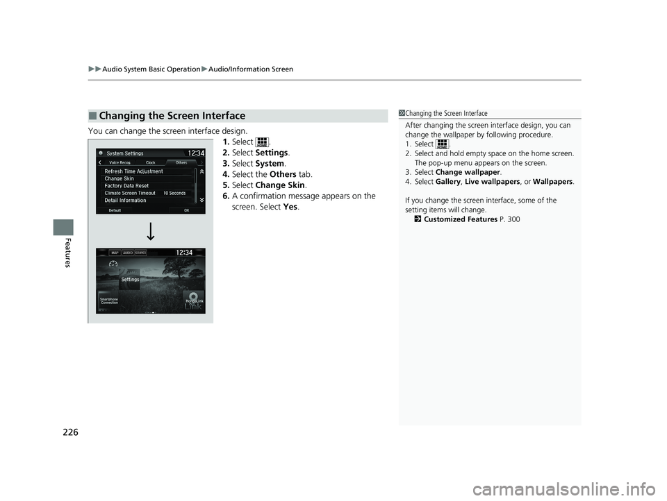 HONDA CLARITY FUEL CELL 2020  Owners Manual (in English) uuAudio System Basic Operation uAudio/Information Screen
226
Features
You can change the screen interface design.
1.Select .
2. Select  Settings .
3. Select  System .
4. Select the  Others tab.
5. Sel