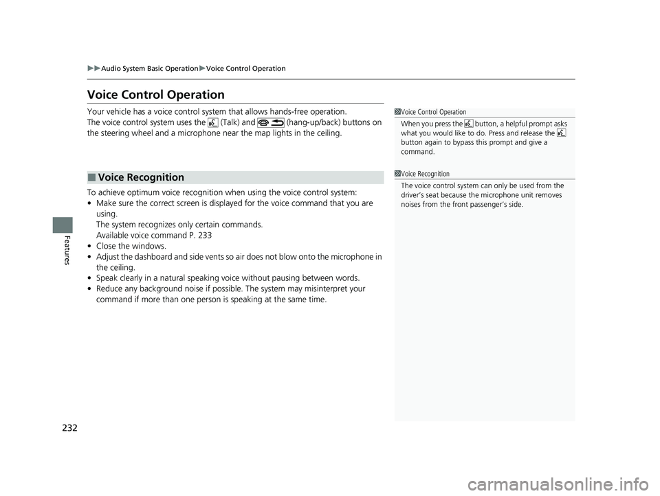 HONDA CLARITY FUEL CELL 2020   (in English) User Guide 232
uuAudio System Basic Operation uVoice Control Operation
Features
Voice Control Operation
Your vehicle has a voice control system that allows hands-free operation.
The voice control system uses the