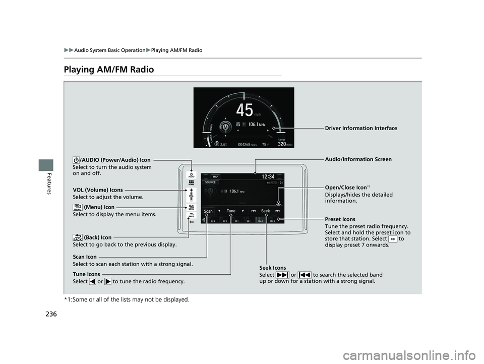 HONDA CLARITY FUEL CELL 2020  Owners Manual (in English) 236
uuAudio System Basic Operation uPlaying AM/FM Radio
Features
Playing AM/FM Radio
*1:Some or all of the lists may not be displayed.
VOL (Volume) Icons
Select to adjust the volume.
 (Back) Icon
Sele