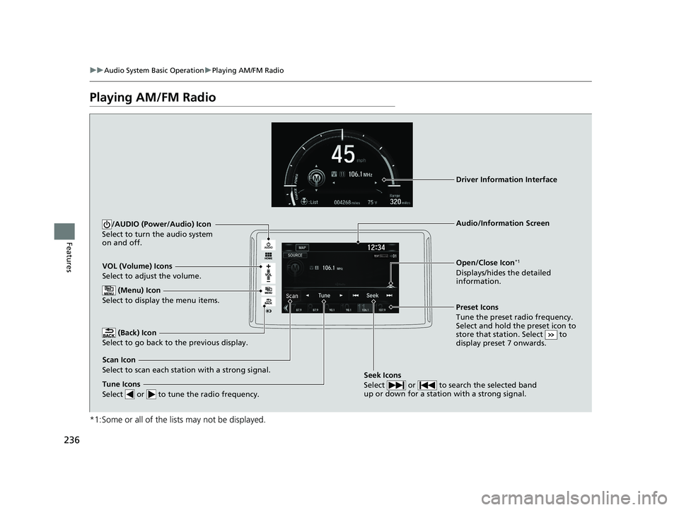 HONDA CLARITY FUEL CELL 2020 Owners Manual (in English) 236
uuAudio System Basic Operation uPlaying AM/FM Radio
Features
Playing AM/FM Radio
*1:Some or all of the lists may not be displayed.
VOL (Volume) Icons
Select to adjust the volume.
(Back) Icon
Sele HONDA CLARITY FUEL CELL 2020 Owners Manual (in English) 236
uuAudio System Basic Operation uPlaying AM/FM Radio
Features
Playing AM/FM Radio
*1:Some or all of the lists may not be displayed.
VOL (Volume) Icons
Select to adjust the volume.
(Back) Icon
Sele