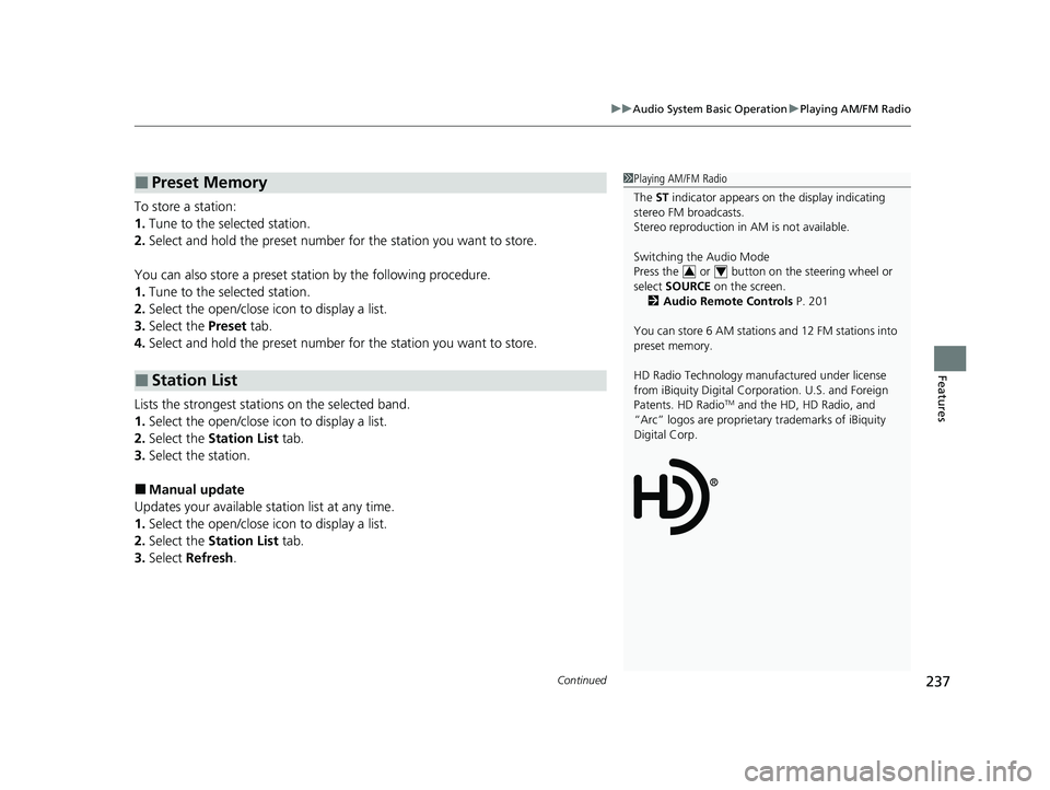 HONDA CLARITY FUEL CELL 2020  Owners Manual (in English) Continued237
uuAudio System Basic Operation uPlaying AM/FM Radio
Features
To store a station:
1. Tune to the selected station.
2. Select and hold the preset number  for the station you want to store.
