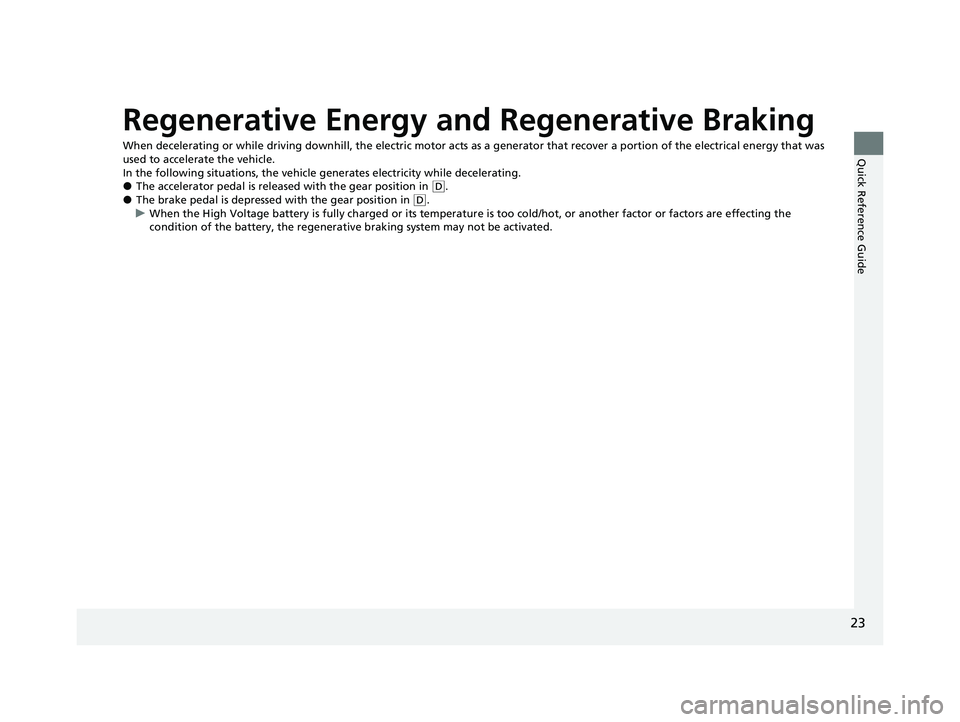 HONDA CLARITY FUEL CELL 2020   (in English) Owners Guide 23
Quick Reference Guide
Regenerative Energy and Regenerative Braking
When decelerating or while driving downhill, the electric motor acts as a generator that recover a portion of the electrical energ