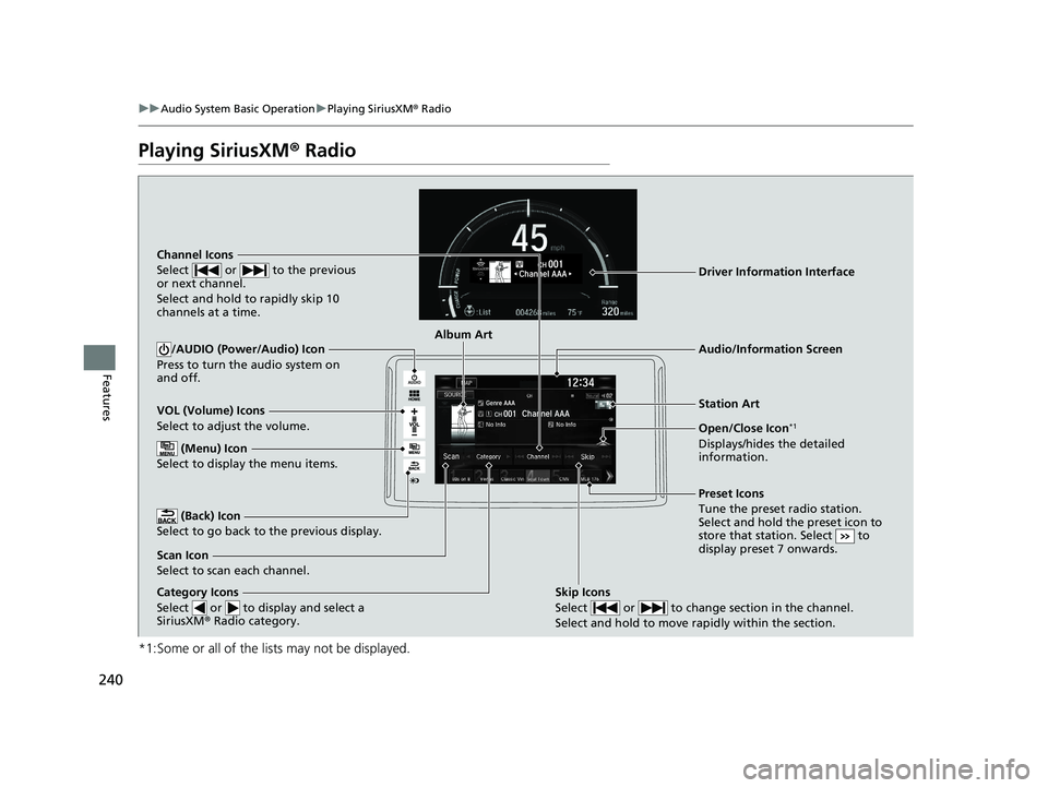 HONDA CLARITY FUEL CELL 2020   (in English) Owners Guide 240
uuAudio System Basic Operation uPlaying SiriusXM ® Radio
Features
Playing SiriusXM ® Radio
*1:Some or all of the lists may not be displayed.
VOL (Volume) Icons
Select to adjust the volume.
 (Bac