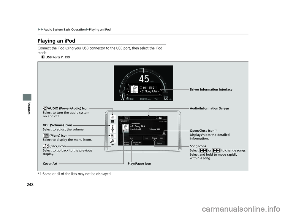 HONDA CLARITY FUEL CELL 2020  Owners Manual (in English) 248
uuAudio System Basic Operation uPlaying an iPod
Features
Playing an iPod
Connect the iPod using your USB connector  to the USB port, then select the iPod 
mode.
2 USB Ports P. 199
*1:Some or all o