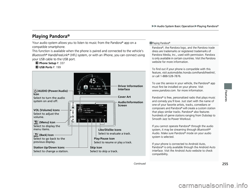 HONDA CLARITY FUEL CELL 2020  Owners Manual (in English) 255
uuAudio System Basic Operation uPlaying Pandora ®
Continued
Features
Playing Pandora ®
Your audio system allows you to  listen to music from the Pandora ® app on a 
compatible smartphone.
This 