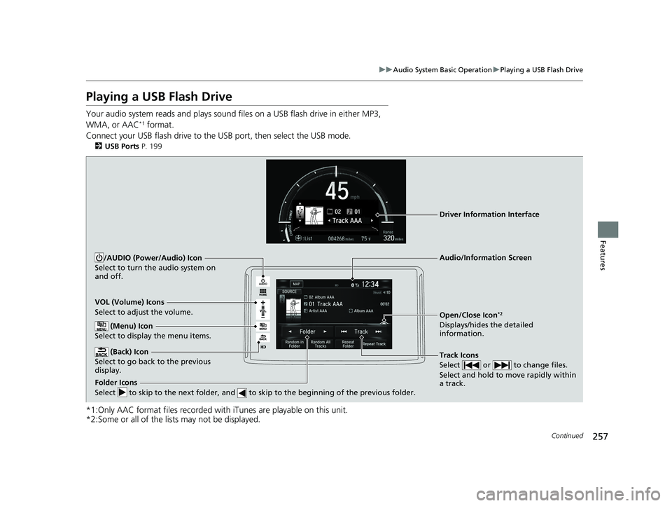 HONDA CLARITY FUEL CELL 2020 Owners Manual (in English) 257
uuAudio System Basic Operation uPlaying a USB Flash Drive
Continued
Features
Playing a USB Flash Drive
Your audio system reads and plays sound files on a USB flash drive in either MP3,
WMA, or A HONDA CLARITY FUEL CELL 2020 Owners Manual (in English) 257
uuAudio System Basic Operation uPlaying a USB Flash Drive
Continued
Features
Playing a USB Flash Drive
Your audio system reads and plays sound files on a USB flash drive in either MP3,
WMA, or A