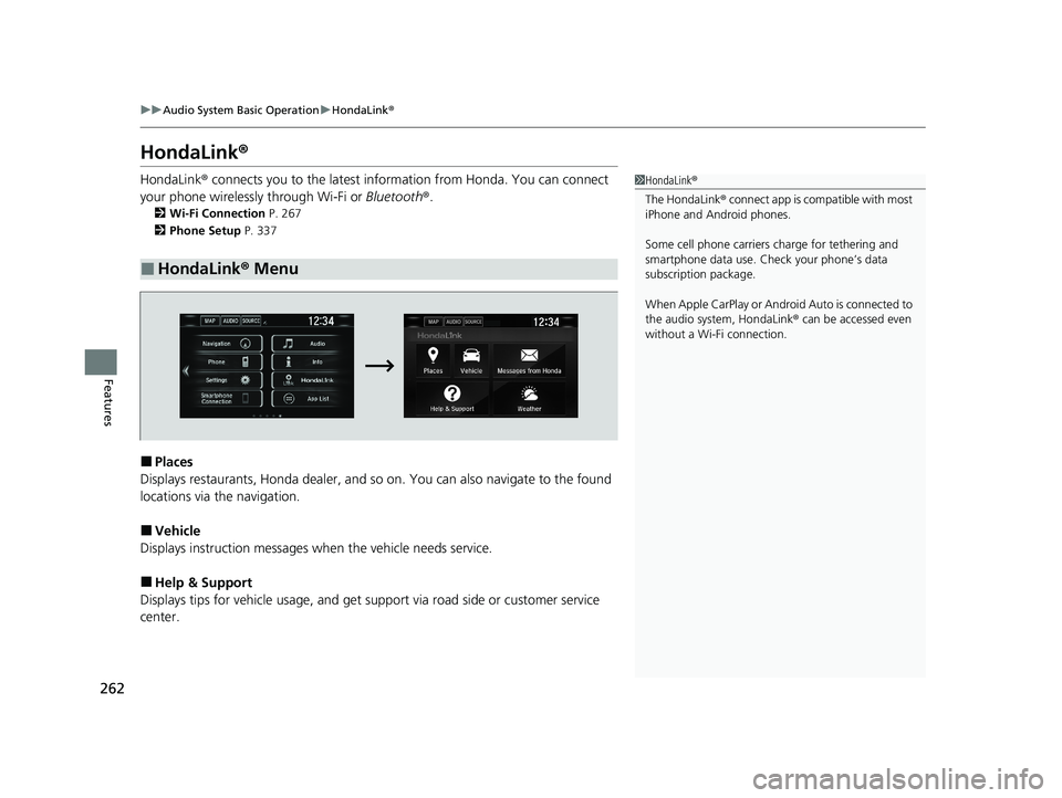 HONDA CLARITY FUEL CELL 2020  Owners Manual (in English) 262
uuAudio System Basic Operation uHondaLink ®
Features
HondaLink ®
HondaLink® connects you to the latest information from Honda. You can connect 
your phone wirelessly through Wi-Fi or  Bluetooth