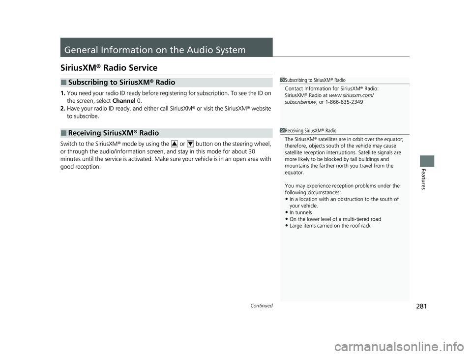 HONDA CLARITY FUEL CELL 2020 Owners Manual (in English) 281Continued
Features
General Information on the Audio System
SiriusXM® Radio Service
1.You need your radio ID ready before registering for subscription. To see the ID on
the screen, select Channel HONDA CLARITY FUEL CELL 2020 Owners Manual (in English) 281Continued
Features
General Information on the Audio System
SiriusXM® Radio Service
1.You need your radio ID ready before registering for subscription. To see the ID on
the screen, select Channel
