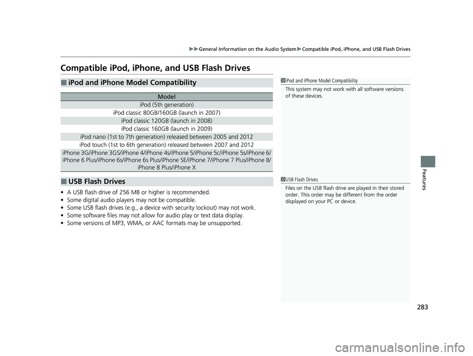 HONDA CLARITY FUEL CELL 2020   (in English) User Guide 283
uuGeneral Information on the Audio System uCompatible iPod, iPhone, and USB Flash Drives
Features
Compatible iPod, iPhone , and USB Flash Drives
•A USB flash drive of 256 MB or higher is recomme