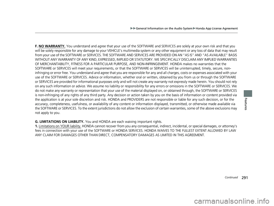 HONDA CLARITY FUEL CELL 2020 Owners Manual (in English) 291
uuGeneral Information on the Audio System uHonda App License Agreement
Continued
Features
F. NO WARRANTY. You understand and agree that your use of the SOFTWARE and SERVICES are solely at your ow HONDA CLARITY FUEL CELL 2020 Owners Manual (in English) 291
uuGeneral Information on the Audio System uHonda App License Agreement
Continued
Features
F. NO WARRANTY. You understand and agree that your use of the SOFTWARE and SERVICES are solely at your ow