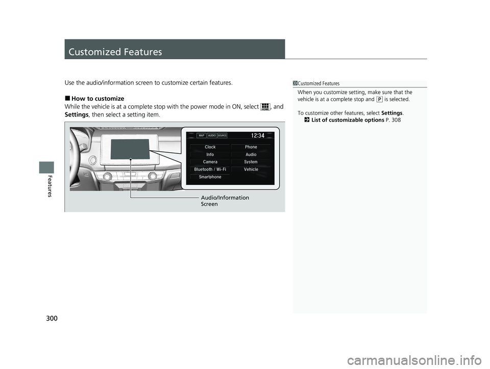 HONDA CLARITY FUEL CELL 2020  Owners Manual (in English) 300
Features
Customized Features
Use the audio/information screen to customize certain features.
■How to customize
While the vehicle is at a complete stop wi th the power mode in ON, select  , and 
