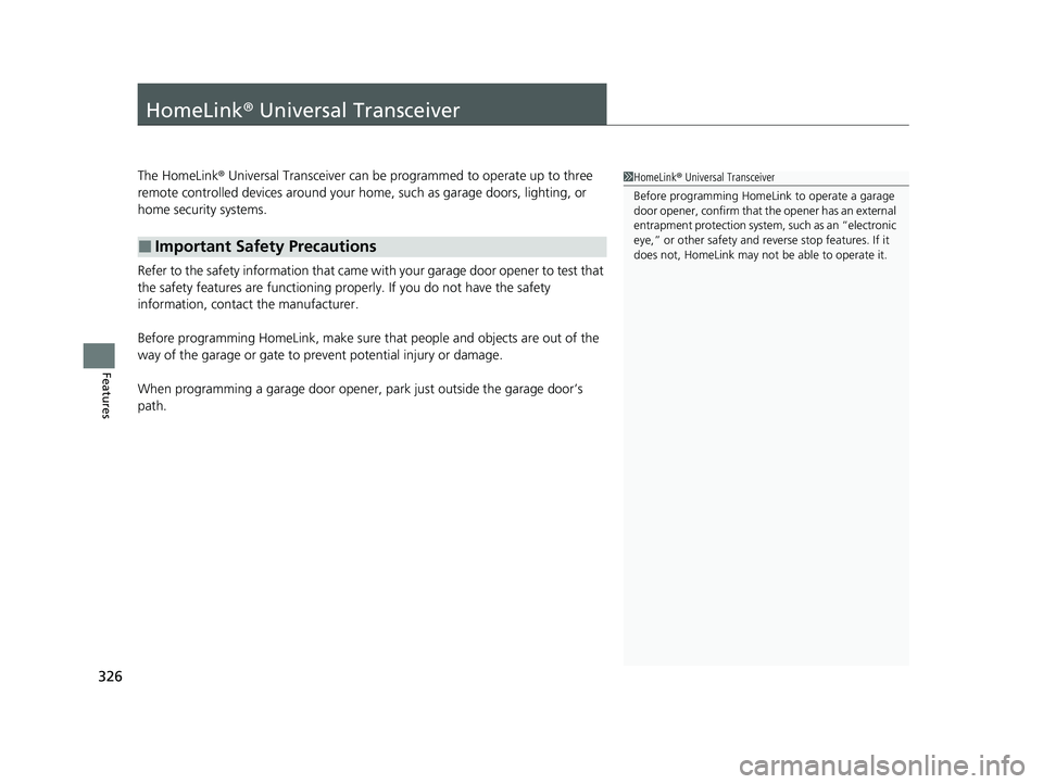 HONDA CLARITY FUEL CELL 2020 Owners Manual (in English) 326
Features
HomeLink® Universal Transceiver
The HomeLink ® Universal Transceiver can be pr ogrammed to operate up to three
remote controlled devices around your home, such as garage doors, lightin HONDA CLARITY FUEL CELL 2020 Owners Manual (in English) 326
Features
HomeLink® Universal Transceiver
The HomeLink ® Universal Transceiver can be pr ogrammed to operate up to three
remote controlled devices around your home, such as garage doors, lightin