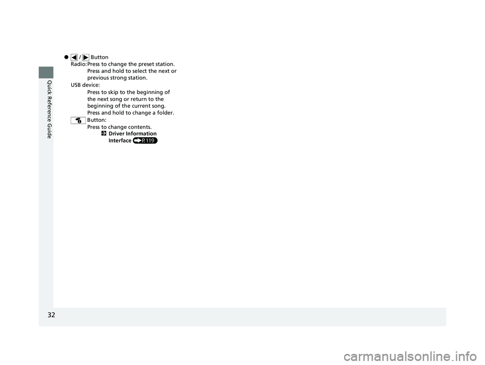 HONDA CLARITY FUEL CELL 2020   (in English) Owners Guide 32
Quick Reference Guide
● /   Button
Radio: Press to change the preset station. Press and hold to select the next or 
previous strong station.
USB device: Press to skip to the beginning of 
the nex