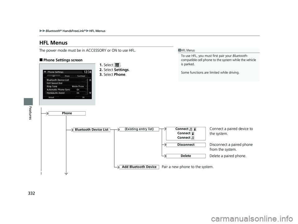 HONDA CLARITY FUEL CELL 2020   (in English) Owners Guide 332
uuBluetooth ® HandsFreeLink ®u HFL Menus
Features
HFL Menus
The power mode must be in ACCESSORY or ON to use HFL.
■Phone Settings screen
1.Select .
2. Select  Settings .
3. Select  Phone .
1HF