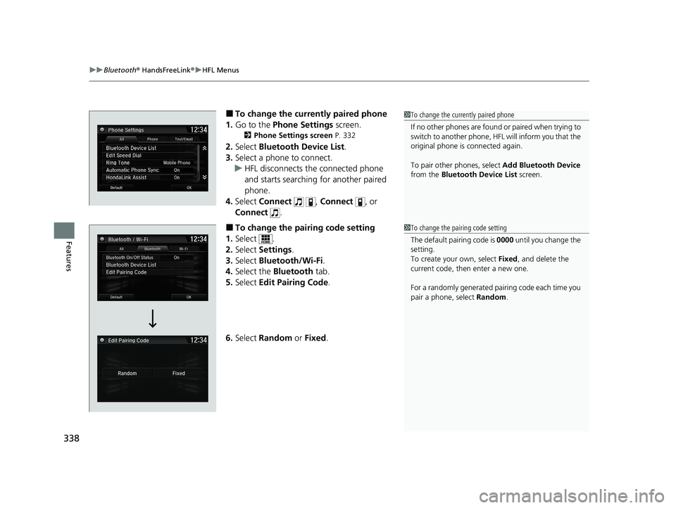 HONDA CLARITY FUEL CELL 2020   (in English) Service Manual uuBluetooth ® HandsFreeLink ®u HFL Menus
338
Features
■To change the currently paired phone
1. Go to the  Phone Settings  screen.
2Phone Settings screen  P. 332
2.Select  Bluetooth Device List .
3