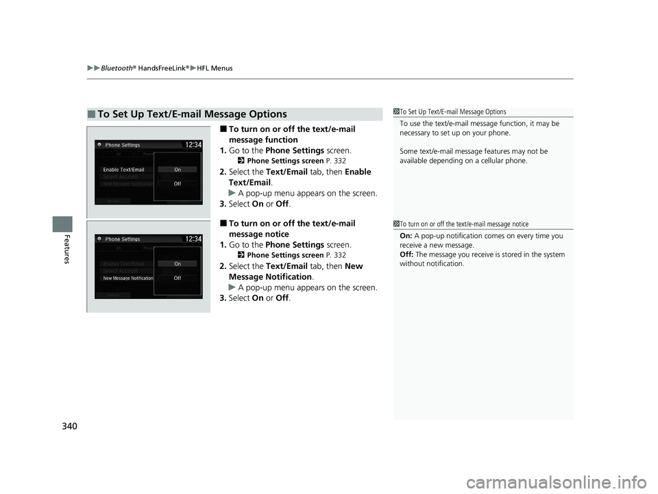 HONDA CLARITY FUEL CELL 2020   (in English) Owners Guide uuBluetooth ® HandsFreeLink ®u HFL Menus
340
Features
■To turn on or off the text/e-mail 
message function
1. Go to the  Phone Settings  screen.
2Phone Settings screen  P. 332
2.Select the  Text/E