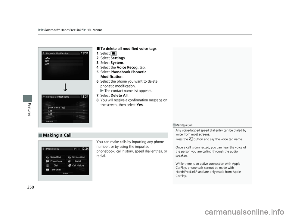 HONDA CLARITY FUEL CELL 2020   (in English) User Guide uuBluetooth ® HandsFreeLink ®u HFL Menus
350
Features
■To delete all mo dified voice tags
1. Select .
2. Select  Settings .
3. Select  System .
4. Select the  Voice Recog.  tab.
5. Select  Phonebo