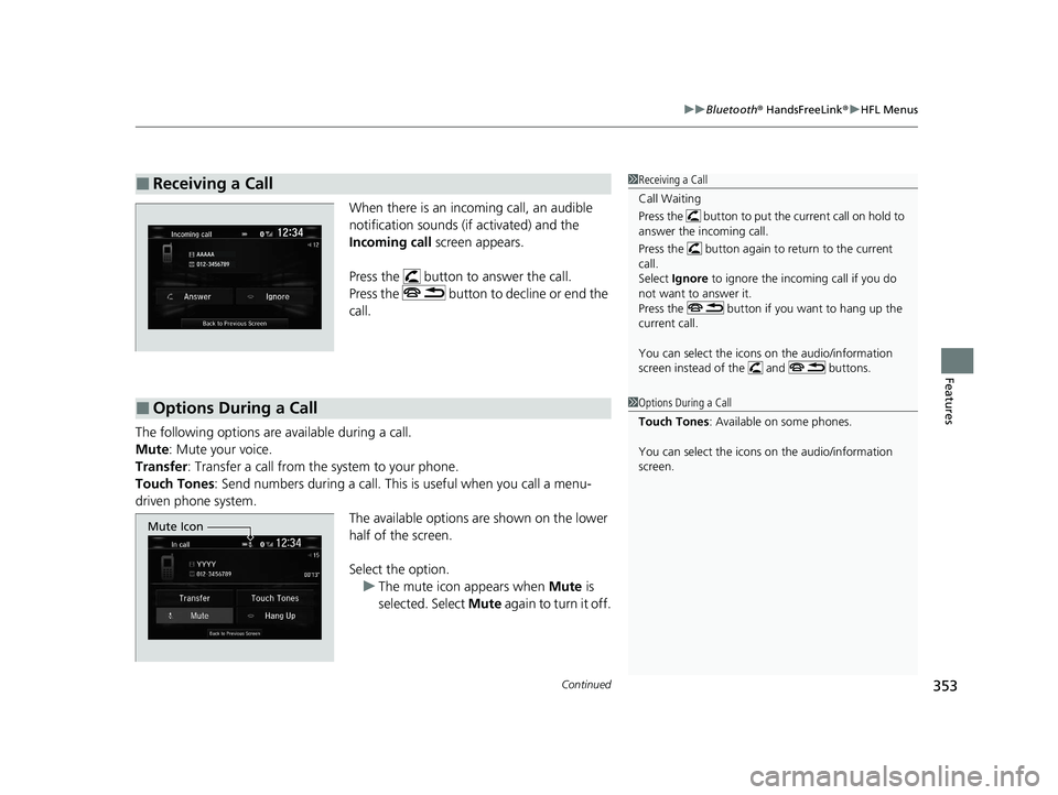 HONDA CLARITY FUEL CELL 2020 Owners Manual (in English) Continued353
uuBluetooth ® HandsFreeLink ®u HFL Menus
Features
When there is an inco ming call, an audible
notification sounds (if activated) and the
Incoming call screen appears.
Press the butt HONDA CLARITY FUEL CELL 2020 Owners Manual (in English) Continued353
uuBluetooth ® HandsFreeLink ®u HFL Menus
Features
When there is an inco ming call, an audible
notification sounds (if activated) and the
Incoming call screen appears.
Press the butt