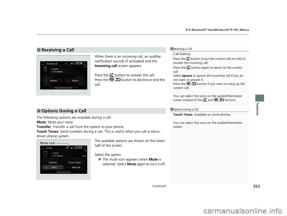 HONDA CLARITY FUEL CELL 2020   (in English) User Guide Continued353
uuBluetooth ® HandsFreeLink ®u HFL Menus
Features
When there is an inco ming call, an audible 
notification sounds (if activated) and the 
Incoming call screen appears.
Press the   butt