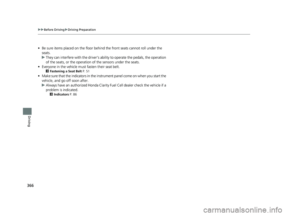HONDA CLARITY FUEL CELL 2020 Owners Manual (in English) 366
uuBefore Driving uDriving Preparation
Driving
• Be sure items placed on the floor behind the front seats cannot roll under the
seats.
u They can interfere with the driver’s ability to operat HONDA CLARITY FUEL CELL 2020 Owners Manual (in English) 366
uuBefore Driving uDriving Preparation
Driving
• Be sure items placed on the floor behind the front seats cannot roll under the
seats.
u They can interfere with the driver’s ability to operat