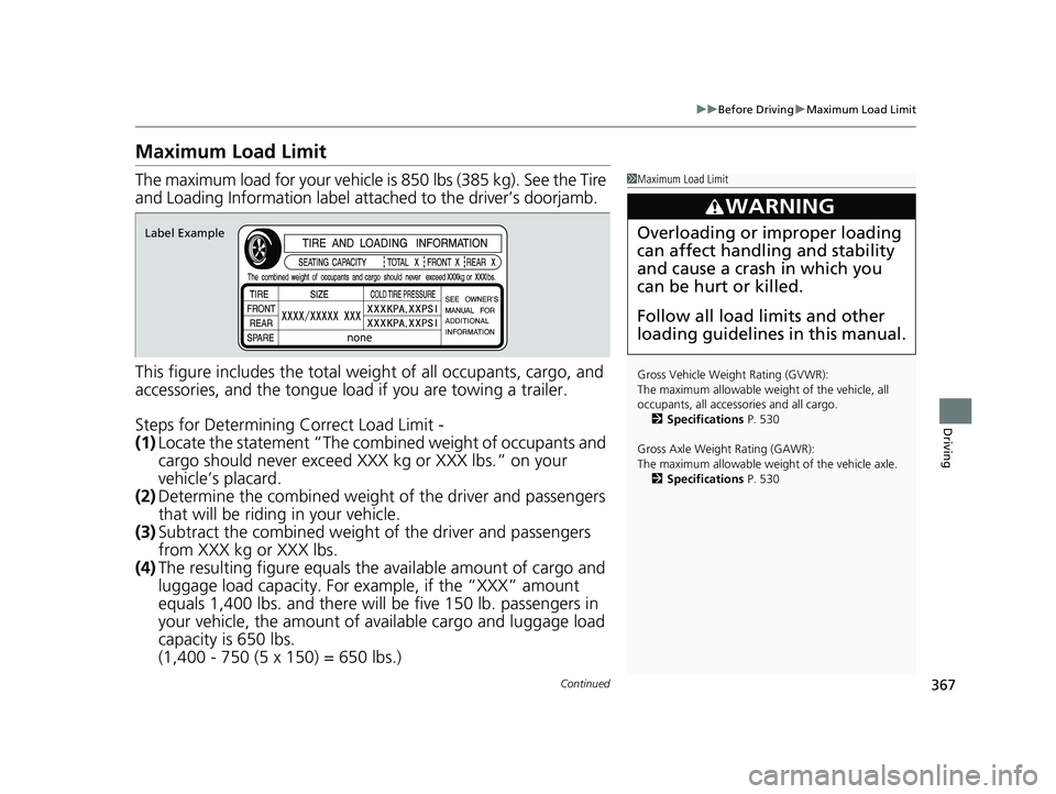 HONDA CLARITY FUEL CELL 2020 Owners Manual (in English) 367
uuBefore Driving uMaximum Load Limit
Continued
Driving
Maximum Load Limit
The maximum load for your vehicle is 850 lbs (385 kg). See the Tire
and Loading Information label atta ched to the drive HONDA CLARITY FUEL CELL 2020 Owners Manual (in English) 367
uuBefore Driving uMaximum Load Limit
Continued
Driving
Maximum Load Limit
The maximum load for your vehicle is 850 lbs (385 kg). See the Tire
and Loading Information label atta ched to the drive